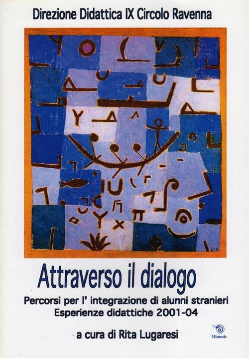 Attraverso il dialogo. Percorsi per l'integrazione di alunni stranieri. Esperienze didattiche 2001-04 - 2