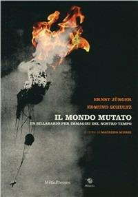 Il mondo mutato. Un sillabario per immagini del nostro mondo. Ediz. illustrata - Ernst Jünger,Edmund Schultz - copertina