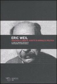 Violenza e libertà. Scritti di morale e politica - Eric Weil - copertina