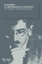 Il linguaggio allo specchio. Walter Benjamin e il primo Romanticismo tedesco