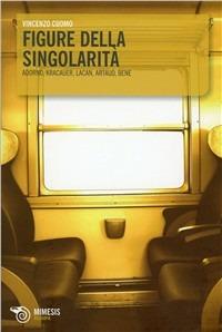 Figure della singolarità. Adorno, Kracauer, Lacan, Artaud, Bene - Vincenzo Cuomo - copertina