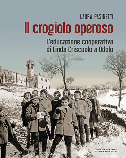 Il crogiolo operoso. L'educazione cooperativa di Linda Criscuolo a Odolo - Laura Pasinetti - copertina