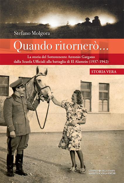 Quando ritornerò.... La storia del Sottotenente Antonio Gargano dalla Scuola Ufficiali alla battaglia di El Alamein (1937-1942) - Stefano Molgora - copertina