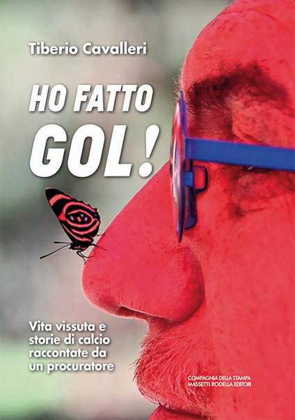 Ho fatto gol! Vita vissuta e storie di calcio raccontate da un procuratore - Tiberio Cavalleri - copertina