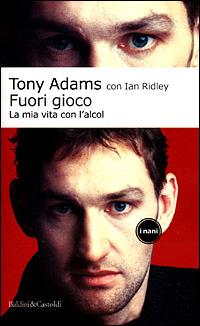 Fuori gioco. La mia vita con l'alcol - Tony Adams,Ian Ridley - copertina