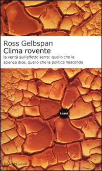 Clima rovente. La verità sull'effetto serra: quello che la scienza dice, quello che la politica nasconde - Ross Gelbspan - copertina