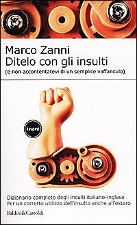 Ditelo con gli insulti (e non accontentatevi di un semplice vaffanculo). Dizionario completo degli insulti italiano-inglese - Marco Zanni - copertina