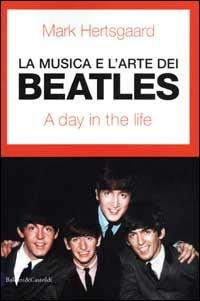 La musica e l'arte dei Beatles. A day in the life - Mark Hertsgaard - copertina