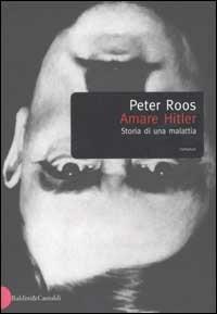 Amare Hitler. Storia di una malattia - Peter Roos - copertina