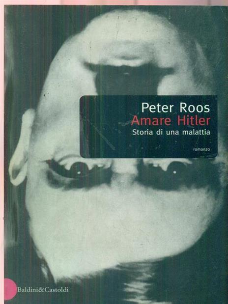 Amare Hitler. Storia di una malattia - Peter Roos - 3