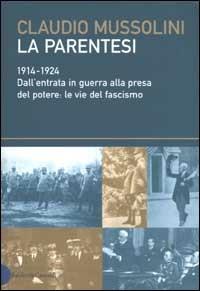 La parentesi. 1914-1924. Dall'entrata in guerra alla presa del potere: le vie del fascismo - Claudio Mussolini - copertina