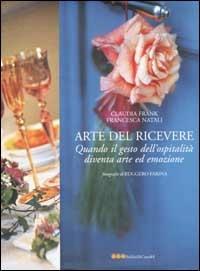 L' arte del ricevere. Quando il gesto dell'ospitalità diventa arte ed emozione - Francesca Natali,Claudia Frank - copertina