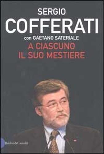 A ciascuno il suo mestiere. Lavoro, sindacato e politica nell'Italia che cambia - Sergio Cofferati,Gaetano Sateriale - 3