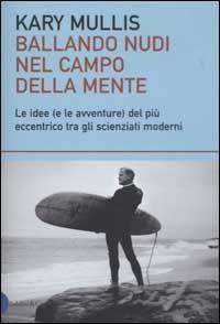 Ballando nudi nel campo della mente. Le idee (e le avventure) del più eccentrico tra gli scienziati moderni - Kary Mullis - copertina