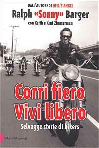 Corri fiero. Vivi libero. Selvagge storie di bikers - Ralph Sonny Barger,Keith Zimmerman,Kent Zimmerman - copertina