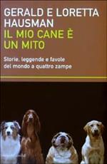 Il mio cane è un mito. Storie, leggende e favole del mondo a quattro zampe