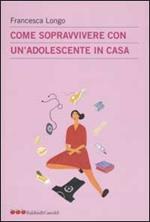 Come sopravvivere con un'adolescente in casa