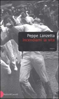 Incendiami la vita - Peppe Lanzetta - copertina