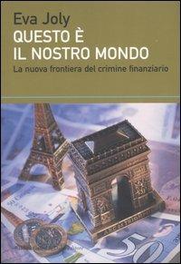 Questo è il nostro mondo. La nuova frontiera del crimine finanziario - Eva Joly - copertina