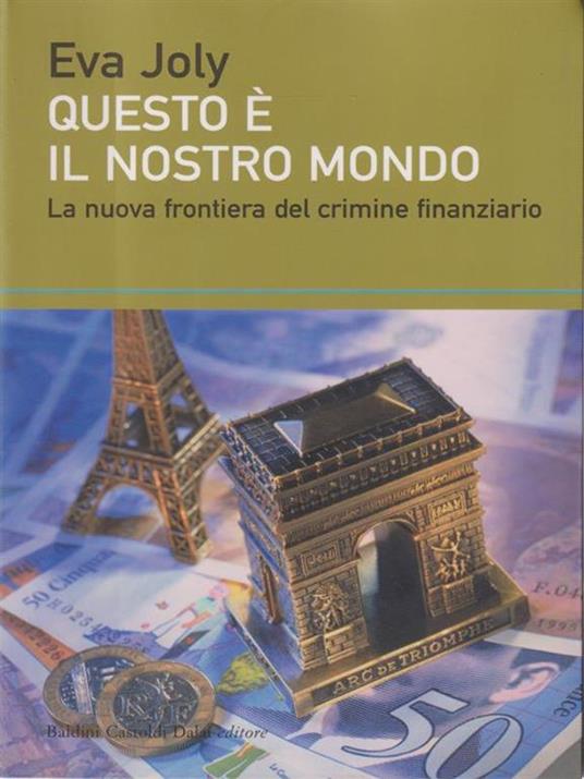 Questo è il nostro mondo. La nuova frontiera del crimine finanziario - Eva Joly - 6