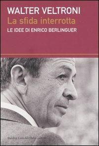 La sfida interrotta. Le idee di Enrico Berlinguer - Walter Veltroni - copertina