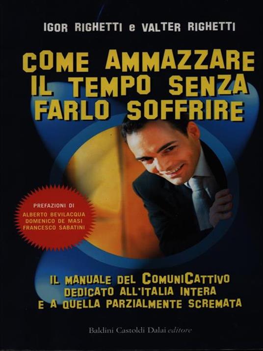 Come ammazzare il tempo senza farlo soffrire. Il manuale del comunicattivo dedicato all'Italia intera e a quella parzialmente scremata - Igor Righetti,Valter Righetti - 5