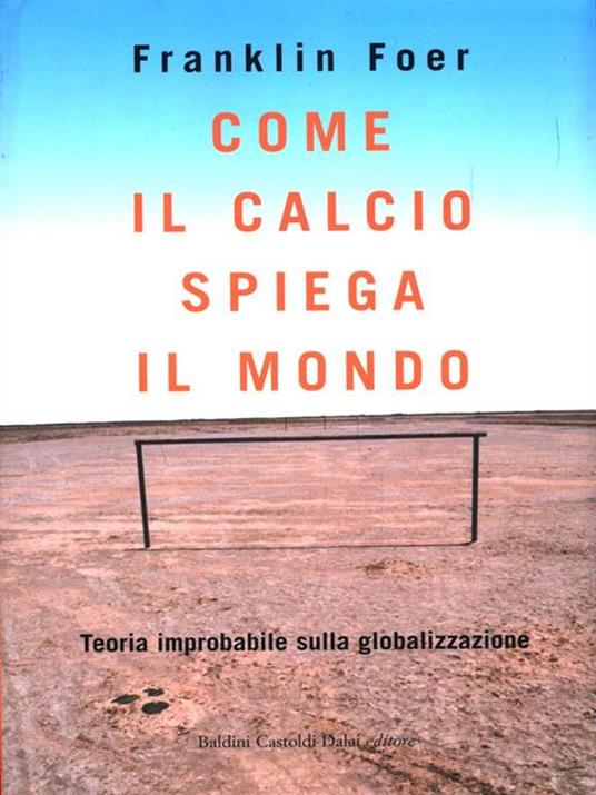 Come il calcio spiega il mondo - Franklin Foer - 2