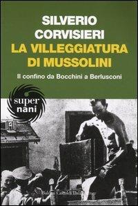 La villeggiatura di Mussolini. Il confino da Bocchini a Berlusconi - Silverio Corvisieri - 2