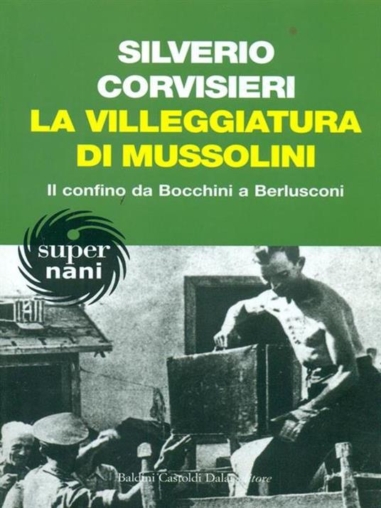 La villeggiatura di Mussolini. Il confino da Bocchini a Berlusconi - Silverio Corvisieri - 6