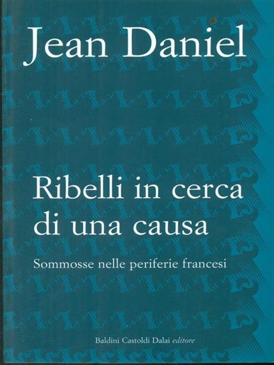 Ribelli in cerca di una causa. Sommosse nelle periferie francesi - Jean Daniel - 2