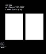 25 ans d'art contemporain en Suisse. Across art Suisse 1975-2000. Ediz. francese e inglese