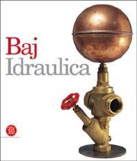 Baj. Idraulica - Gillo Dorfles,Giovanni Raboni - copertina