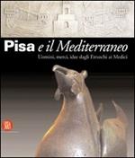 Pisa e il Mediterraneo. Uomini, merci, idee dagli Etruschi ai Medici