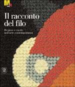 Il racconto del filo. Cucito e ricamo nell'arte contemporanea. Ediz. illustrata