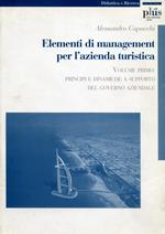 Elementi di management per l'azienda turistica. Vol. 1: Principi e dinamiche a supporto del governo aziendale.