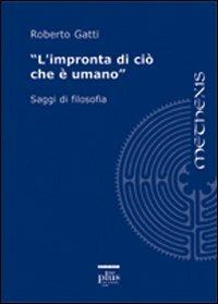 L' impronta di ciò che è umano. Saggi di filosofia - Roberto Gatti - copertina