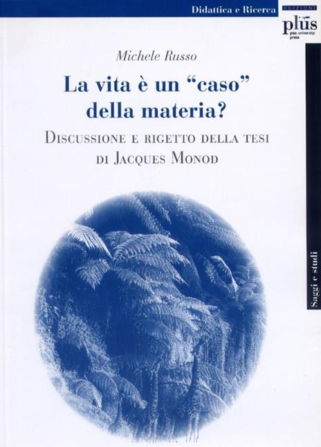 La Vita è una «caso» della materia? Discussione e rigetto della tesi di Jacques Monod - Michele Russo - 3