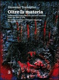 Oltre la materia. Una presenza inedita nell'arte informale materica. Opere dal 1959 al 1974 - Giovanni Travaglini - copertina