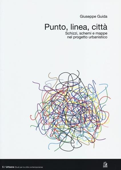 Punto, linea, città. Schizzi, schemi e mappe nel progetto urbanistico - Giuseppe Guida - copertina