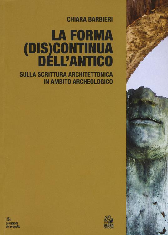 La forma (dis)continua dell'antico. Sulla riscrittura architettonica in ambito archeologico - Chiara Barbieri - copertina