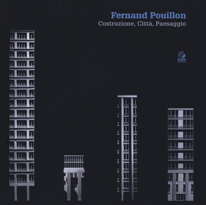 Fernand Pouillon. Costruzione, città, paesaggio. Catalogo della mostra (Napoli, 19 aprile-7 maggio 2018). Ediz. illustrata - copertina