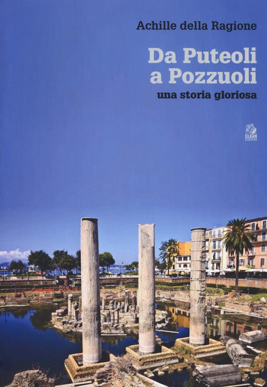 Da Puteoli a Pozzuoli. Una storia gloriosa - Achille Della Ragione - copertina