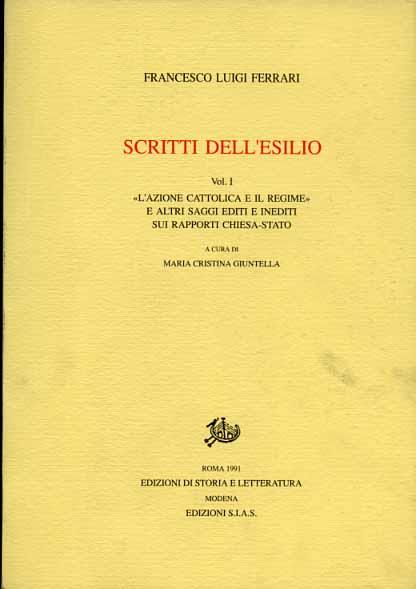 Scritti dell'esilio. Vol. 1: L'Azione Cattolica e il regime e altri saggi editi e inediti sui rapporti Chiesa-Stato - Francesco L. Ferrari - copertina