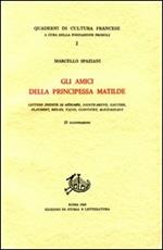 Gli amici della principessa Matilde. Lettere inedite di Mérimée, Sainte-Beuve, Gautier, Flaubert, Renan, Taine, Goncourt, Maupassant