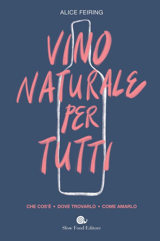 Il vino naturale per tutti. Che cos'è. Dove trovarlo. Come amarlo - Alice Fiering - copertina