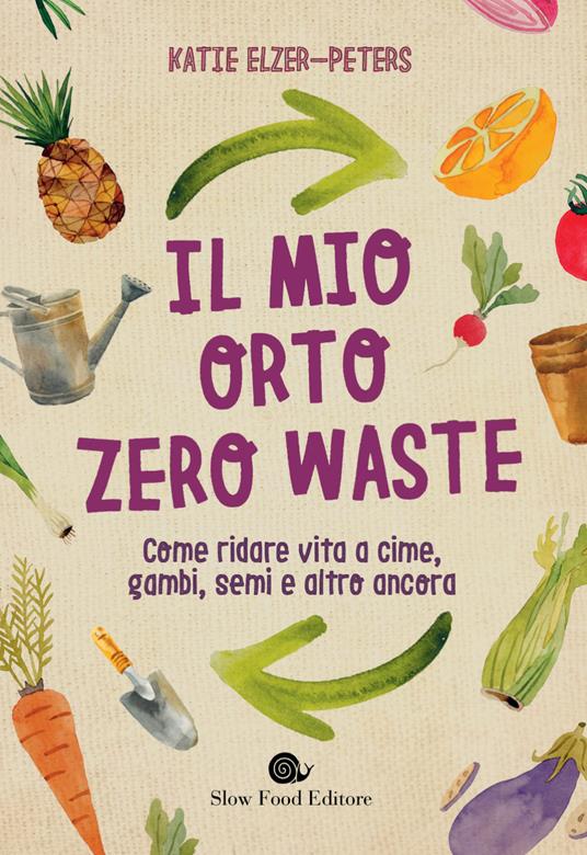 Il mio orto zero waste. Come ridare vita a cime, gambi, semi e altro ancora - Katie Elzer-Peters - copertina