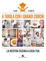 A tavola con i grandi cuochi. La nostra cucina a casa tua. Ediz. a colori