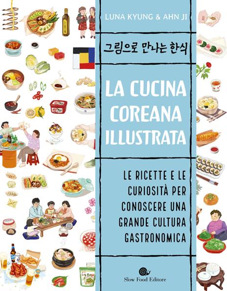 La cucina coreana illustrata. Le ricette e le curiosità per conoscere una  grande cultura gastronomica - Luna Kyung - Libro - Slow Food - Slowbook