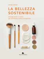 La bellezza sostenibile. Consigli pratici e ricette per una beauty routine consapevole