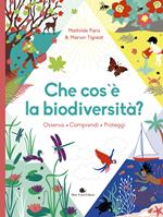 Che cos'è la biodiversità. Osserva, comprendi, proteggi. Ediz. a colori